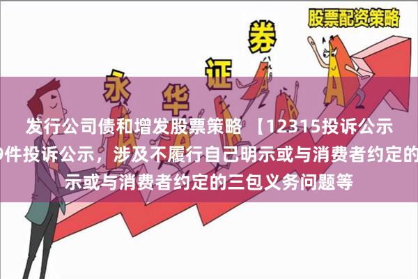 发行公司债和增发股票策略 【12315投诉公示】TCL电子新增9件投诉公示，涉及不履行自己明示或与消费者约定的三包义务问题等